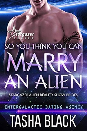 So You Think You Can Marry an Alien by Tasha Black