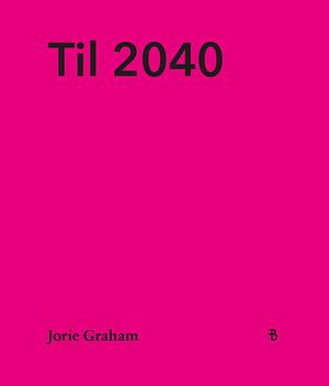 Til 2040 by Jorie Graham