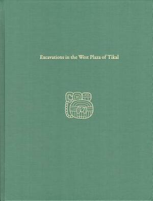 Excavations in the West Plaza of Tikal: Tikal Report 17 by William a. Haviland
