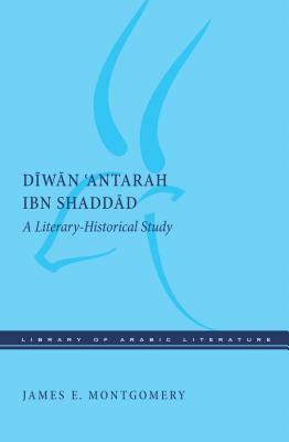 Diwan 'antarah Ibn Shaddad: A Literary-Historical Study by James E. Montgomery