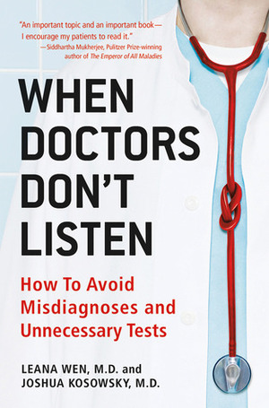 When Doctors Don't Listen: How to Avoid Misdiagnoses and Unnecessary Tests by Joshua Kosowsky, Leana Wen