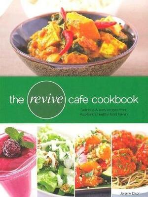 The Revive Cafe Cookbook: Delicious and Easy Recipes from Auckland's Healthy Food Haven by Jeremy Dixon