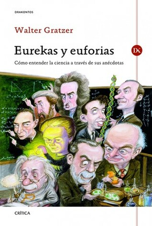 Eurekas y Euforias. Cómo entender la ciencia a través de sus anécdotas by Walter Gratzer