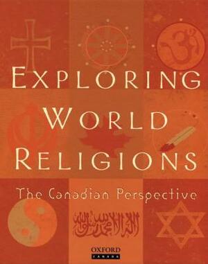 Exploring World Religions: The Canadian Perspective by Peter Lawley, James Ellsworth, Deo Kerhahan