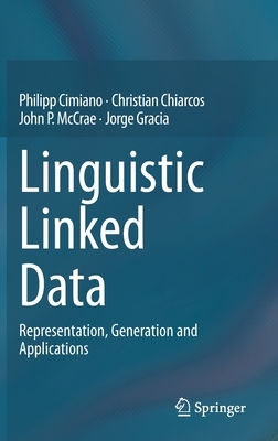Linguistic Linked Data: Representation, Generation and Applications by Christian Chiarcos, Philipp Cimiano, John P. McCrae