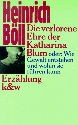 Die verlorene Ehre der Katharina Blum oder: Wie Gewalt entstehen und wohin sie führen kann by Heinrich Böll