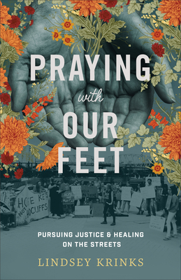 Praying with Our Feet: Pursuing Justice and Healing on the Streets by Lindsey Krinks