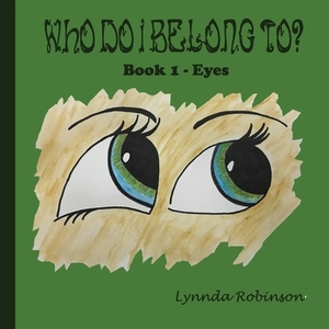 Who Do I Belong To?: Book 1 - Eyes by Lynnda Robinson