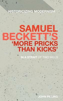 Samuel Beckett's 'more Pricks Than Kicks': In a Strait of Two Wills by John Pilling