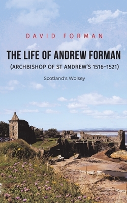 The Life of Andrew Forman (Archbishop of St Andrew s 1516 1521) by David Forman