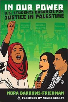 In Our Power: U.S. Students Organize for Justice in Palestine by Nora Barrows-Friedman