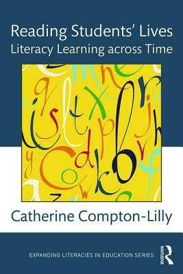 Reading Students' Lives: Literacy Learning across Time by Catherine Compton-Lilly