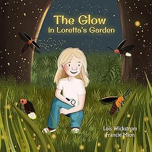 The Glow in Loretta's Garden by Lois Wickstrom