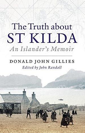 The Truth About St. Kilda: An Islander's Memoir by John Randall, Donald John Gillies, Donald John Gillies