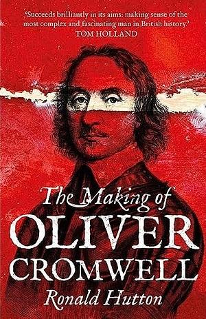 The Making of Oliver Cromwell by Ronald Hutton