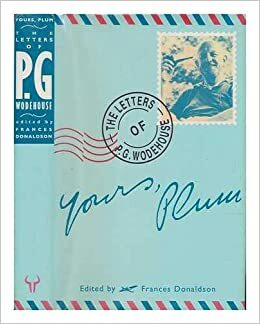 Yours, Plum The Letters of P.G. Wodehouse by P.G. Wodehouse, Frances Donaldson