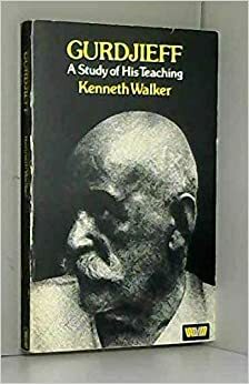 Gurdjieff: A Study of His Teaching by Kenneth Walker