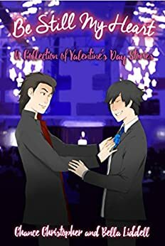 Be Still My Heart: A Collection Of Valentine's Day Stories From Our Favorite Characters by Chance Christopher, Bella Liddell