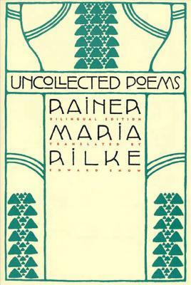 Uncollected Poems: Bilingual Edition by Rainer Maria Rilke