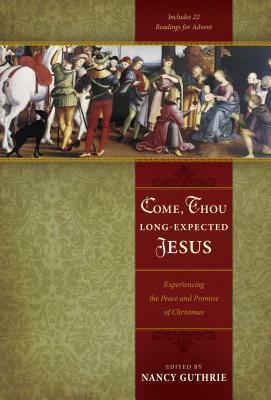 Come, Thou Long-Expected Jesus: Experiencing the Peace and Promise of Christmas by Nancy Guthrie