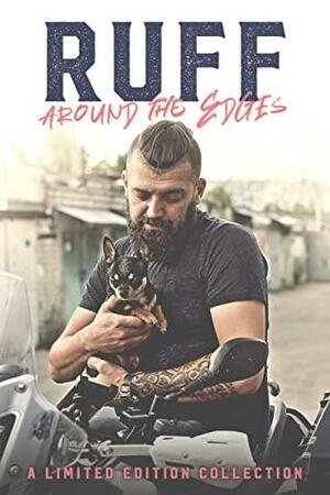Ruff Around the Edges by Ellie Clark, J.S. Wood, Jennifer M. Miller, Anna Edwards, Kindra Woods, Jodi James, Haley Rhoades, Erin Noelle, E.M. Dain, Quinn Ryder, Anne Mercier, Mallory Funk, Marissa Ann, April D. Berry, Jenna Fields, J.L. Baldwin, Liz Crowe, S.E. Roberts, Amy Hale, D.M. Earl, Ashley Zakrzewski, Eve London, Amy Stephens, Skye Turner, Claire Shaw, Beth A. Freely, Ashley Amy, A.N. Stauber, Remy Reigns, Jamie Russell, Kristie Leigh, Tich Brewster, Dana Fraser, Cerise Rose, E.A. Phoenix