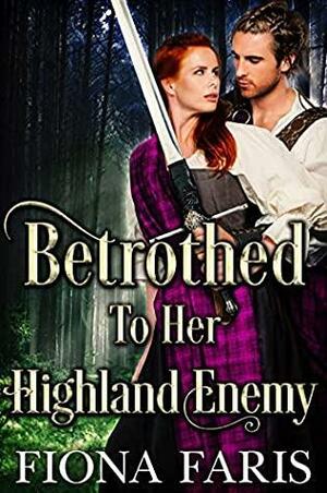 Betrothed to Her Highland Enemy by Fiona Faris