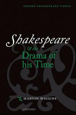 Shakespeare and the Drama of His Time by Martin Wiggins