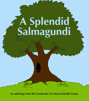 A Splendid Salmagundi by Andrew L., A.L. Butcher, Simon Turpin, Philip Whiteland, Vic Heaney, Stephen Livingston, Ray Daley, Robert J. Franks, Will Macmillan Jones, Darren Humphries, Mark R. Faulkner, Jenny Shaw, D.M. Andrews, Kath Brink, Andrew K. Lawston, Ian Ellis, Andrew Barrett, Cornelius Harker, Michael Brookes, Tim Arnot, M.A. Comley, Raymond Daley, Lexie Conyngham, Harry Nicholson, Kath Middleton, M T McGuire, Marc Nash, Baarbaara the Sheep, David Wailing, Rosen Trevithick, Jonathan Hill, D.D. Chant, Jim Webster