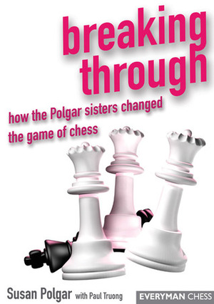 Breaking Through: How the Polgar Sisters Changed the Game of Chess by Susan Polgar, Paul Truong