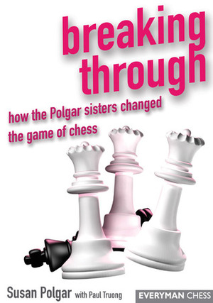 Breaking Through: How the Polgar Sisters Changed the Game of Chess by Paul Truong, Susan Polgar