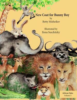 A New Coat for Bunny Boy: This is a story about being happy and content with who we are by Ilona Suschitzky, Betty Misheiker