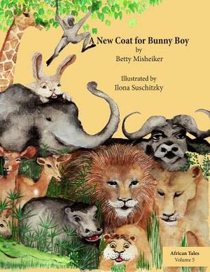 A New Coat for Bunny Boy: This is a story about being happy and content with who we are by Betty Misheiker, Ilona Suschitzky