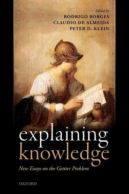 Explaining Knowledge: New Essays on the Gettier Problem by 