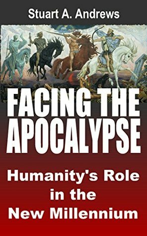 Facing the Apocalypse: Humanity's Role in the New Millennium by Stuart Andrews