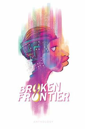 Broken Frontier: Anthology by Rob Croonenboorghs, P.J. Holden, Joshua Hale Fialkov, Daniel Warren Johnson, Carla Berrocal, Yaroslav Astapeev, Justin Zimmerman, Karrie Fransman, Alison Sampson, Jamie Coe, Steve Orlando, Sean Wang, Scott Ferguson, Kurt Belcher, David Hine, Tyler Chin-Tanner, Salgood Sam, Facundo Percio, Ryan Kelly, Box Brown, Tom Raney, Greg Pak, Cullen Bunn, Toby Cypress, Jeff McComsey, Frederik Hautain, Edie Op, Phil Hester, Noel Tuazon, Mark Stafford, Steve Bryant, Mike Lawrence, A. David Lewis, Fred Van Lente, Nathan Fox, Ayşegül Sinav, Adam Egypt Mortimer, Marguerite Bennett, I.N.J. Culbard, Varga Tomi, Noah Van Sciver, Robert Sammelin