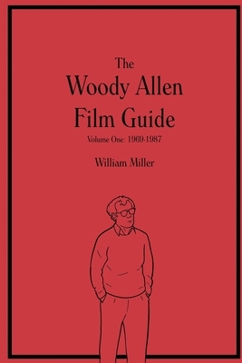 The Woody Allen Film Guide: Volume One: 1969-1987 by William Miller