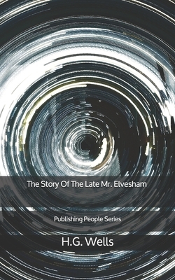 The Story Of The Late Mr. Elvesham - Publishing People Series by H.G. Wells