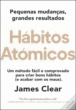 Hábitos Atómicos: Pequenas Mudanças, Grandes Resultados by James Clear