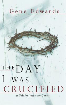 The Day I Was Crucified by Gene Edwards