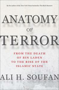 Anatomy of Terror: From the Death of bin Laden to the Rise of the Islamic State by Ali H. Soufan, Ali H. Soufan