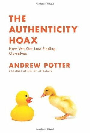 The Authenticity Hoax: How We Get Lost Finding Ourselves by Andrew Potter