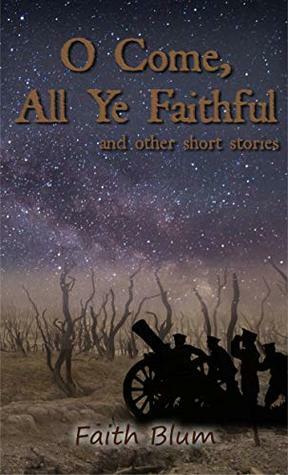 O Come All Ye Faithful: and other short stories by Kelsey Bryant, Faith Blum