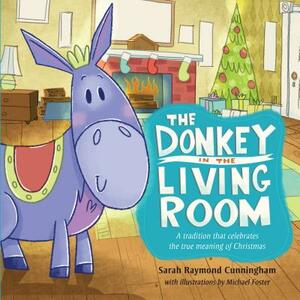 The Donkey in the Living Room: A Tradition That Celebrates the Real Meaning of Christmas: A Tradition That Celebrates the Real Meaning of Christmas by Sarah Raymond Cunningham