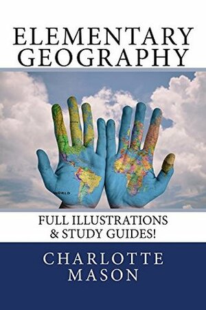 Elementary Geography: Full Illustrations & Study Guides! by Charlotte M. Mason