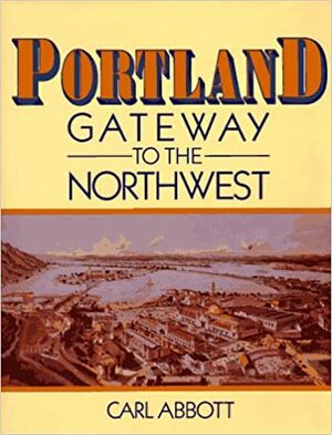 Portland: Gateway to the Northwest by Carl Abbott