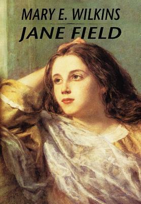 Jane Field by Mary E. Wilkins, Mary E. Wilkins Freeman