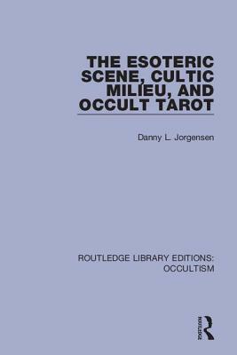 The Esoteric Scene, Cultic Milieu, & Occult Tarot by Danny L. Jorgensen