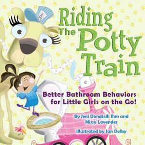 Riding The Potty Train: Better Bathroom Behaviors for Little Girls on the Go! by Missy Lavender, Jeni Donatelli Ihm