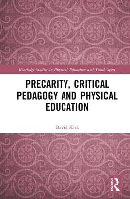 Precarity, Critical Pedagogy and Physical Education by David Kirk