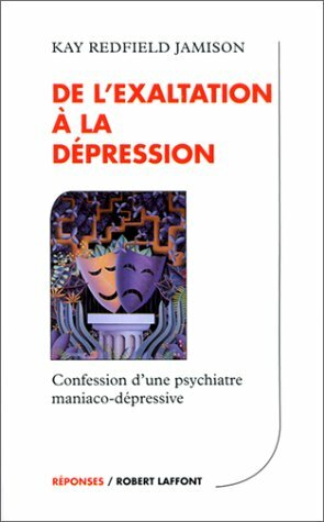 De l'exaltation à la dépression: Confession d'une psychiatre maniaco-dépressive by Paul Verguin, Kay Redfield Jamison